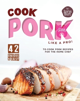 Paperback Cook Pork Like A Pro!: 42 Unique & Easy-to-Cook Pork Recipes for the Home Chef Book