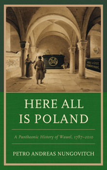 Paperback Here All Is Poland: A Pantheonic History of Wawel, 1787-2010 Book