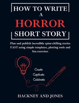 How To Write A Horror Short Story: Plan and publish incredible spine-chilling stories FAST using simple templates, plotting tools and fun exercises (How to Write a Short Story)