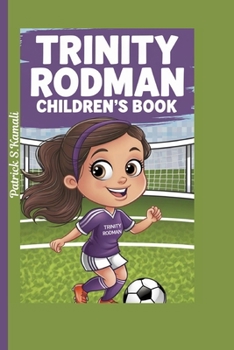 TRINITY RODMAN CHILDREN'S BOOK: A Soccer WonderKid Who Never Gave Up