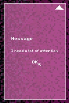 Message I Need A Lot Of Attention Ok: All Purpose 6x9 Blank Lined Notebook Journal Way Better Than A Card Trendy Unique Gift Black and Pink Pixels 8Bit