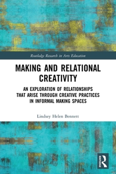 Paperback Making and Relational Creativity: An Exploration of Relationships that Arise through Creative Practices in Informal Making Spaces Book