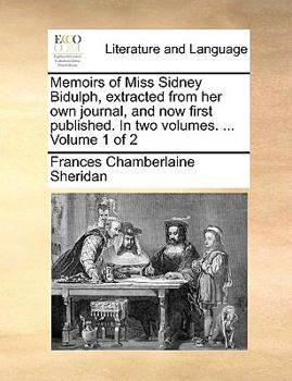 Paperback Memoirs of Miss Sidney Bidulph, Extracted from Her Own Journal, and Now First Published. in Two Volumes. ... Volume 1 of 2 Book