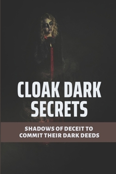 Paperback Cloak Dark Secrets: Shadows Of Deceit To Commit Their Dark Deeds: Thin Custome To Cloak Dark Secrets Book