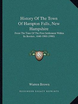 Paperback History Of The Town Of Hampton Falls, New Hampshire: From The Time Of The First Settlement Within Its Borders, 1640-1900 (1900) Book