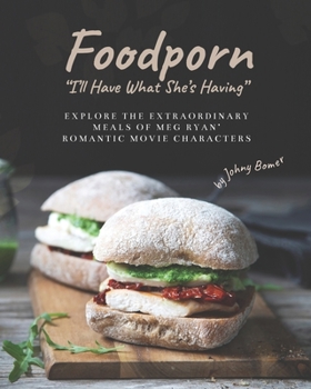 Paperback Foodporn: "I'll Have What She's Having" Explore the Extraordinary Meals of Meg Ryan' Romantic Movie Characters Book