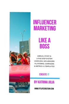 Paperback Influencer Marketing Like a Boss: Five Steps from Start to Finish: Overview, Influencers, Platforms, Campaigns, Metrics & ROI Book