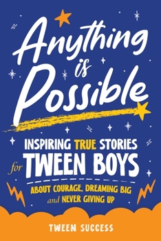 Paperback Anything is Possible: Inspiring True Stories for Tween Boys about Courage, Dreaming Big, and Never Giving Up Book
