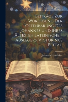 Paperback Beiträge Zur Würdigung Der Offenbarung Des Johannes Und Ihres Ältesten Lateinischen Auslegers, Victorinus Pettau [German] Book