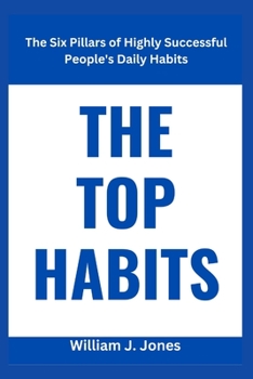 Paperback The Top Habits: The Six Pillars of Highly Successful People's Daily Habits Book