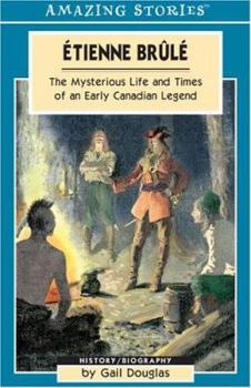 Paperback Etienne Brule: The Mysterious Life and Times of an Early Canadian Legend Book