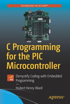 Paperback C Programming for the PIC Microcontroller: Demystify Coding with Embedded Programming Book
