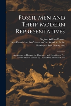 Paperback Fossil Men and Their Modern Representatives: an Attempt to Illustrate the Characters and Condition of Pre-historic Men in Europe, by Those of the Amer Book