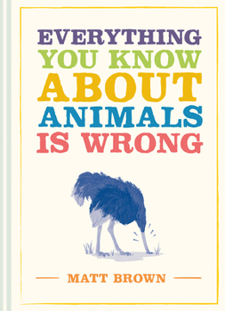 Hardcover Everything You Know about Animals Is Wrong Book