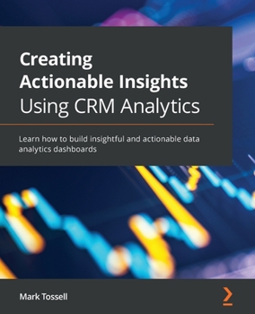 Paperback Creating Actionable Insights Using CRM Analytics: Learn how to build insightful and actionable data analytics dashboards Book