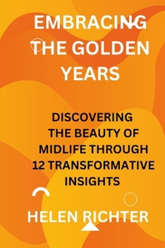 Paperback Embracing the Golden Years: Discovering the Beauty of Midlife Through 12 Transformative Insights Book