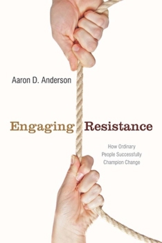 Hardcover Engaging Resistance: How Ordinary People Successfully Champion Change Book