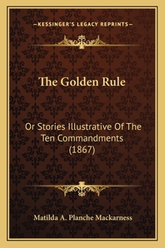 Paperback The Golden Rule: Or Stories Illustrative Of The Ten Commandments (1867) Book