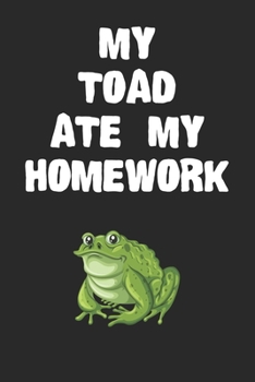 My Toad Ate My Homework Notebook: Cool Toad Gift Journal For Boys Girls Men Women and Adult Amphibian Lovers