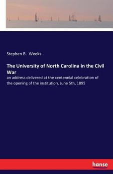 Paperback The University of North Carolina in the Civil War: an address delivered at the centennial celebration of the opening of the institution, June 5th, 189 Book