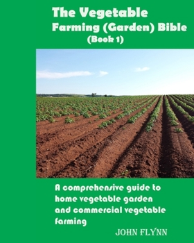Paperback The Vegetable Farming (Garden) Bible (Book 1): A comprehensive guide to home vegetable garden and commercial vegetable farming Book