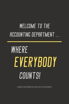 Welcome to the Accounting Department - Where Everybody Counts!: Notebook For Accountants | Accountant Appreciation Funny Gift | 120+ Pages | 6x9" | ... Auditor Journal Gift Idea For Men & Women