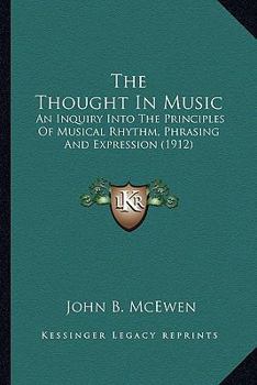 Paperback The Thought in Music the Thought in Music: An Inquiry Into the Principles of Musical Rhythm, Phrasing Aan Inquiry Into the Principles of Musical Rhyth Book