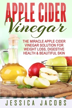 Paperback Apple Cider Vinegar: The Miracle Apple Cider Vinegar Solution For Weight Loss, Digestive Health & Beautiful Skin Book