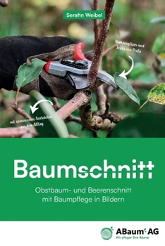 Baumschnitt - Obstbaum und Beerenschnitt mit Baumpflege in Bildern von Serafin Weibel (German Edition)