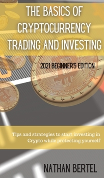 Hardcover The Basics of Cryptocurrency Trading and Investing 2021 Beginner's Edition: Tips and strategies to start investing in Crypto while protecting yourself Book