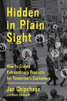 Hardcover Hidden in Plain Sight: How to Create Extraordinary Products for Tomorrow's Customers Book