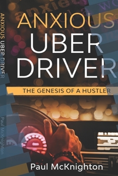 ANXIOUS UBER DRIVER: THE GENESIS OF A HUSTLER