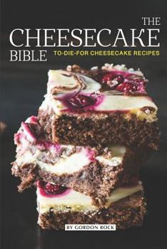 Paperback The Cheesecake Bible: To-Die-For Cheesecake Recipes Book
