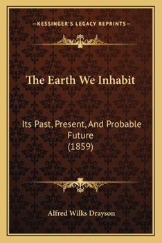 Paperback The Earth We Inhabit: Its Past, Present, And Probable Future (1859) Book