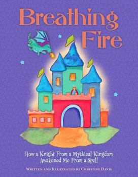 Hardcover Breathing Fire: How a Knight from a Mythical Kingdom Awakened Me from a Spell Book