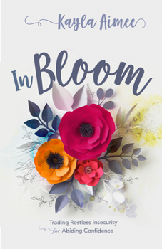 Paperback In Bloom: Trading Restless Insecurity for Abiding Confidence Book