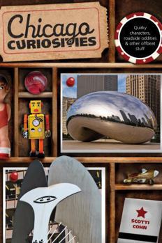 Chicago Curiosities: Quirky Characters, Roadside Oddities & Other Offbeat Stuff - Book  of the U.S. State Curiosities
