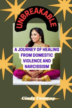 Paperback Unbreakable: A Journey of Healing From Domestic Violence And Narcissism Book