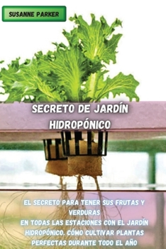 Paperback Secreto de Jard?n Hidrop?nico: El Secreto Para Tener Sus Frutas Y Verduras En Todas Las Estaciones Con El Jard?n Hidrop?nico. C?mo Cultivar Plantas P [Spanish] Book