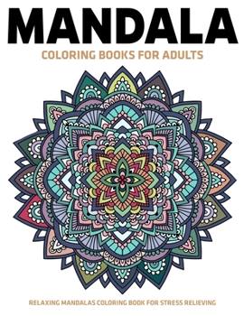 Mandala Coloring Books for Adults : Relaxing Mandalas Coloring Book for Stress Relieving : Relaxation Mandala Designs