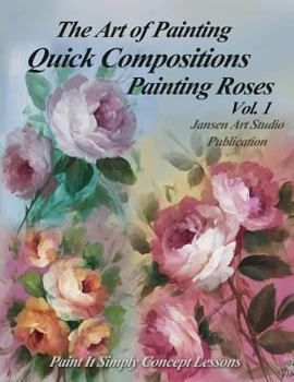 Paperback Quick Compositions Painting Roses Vol. 1: Paint It Simply Concept Lessons Book