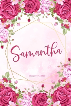 Samantha Weekly Planner: Organizer To Do List Academic Schedule Logbook Appointment Undated Personalized Personal Name Business Planners Record Remember Notes Pink Floral Gift