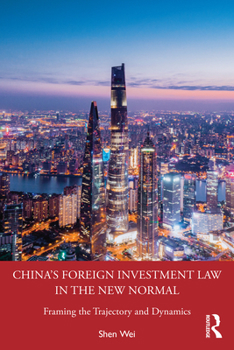 Paperback China's Foreign Investment Law in the New Normal: Framing the Trajectory and Dynamics Book