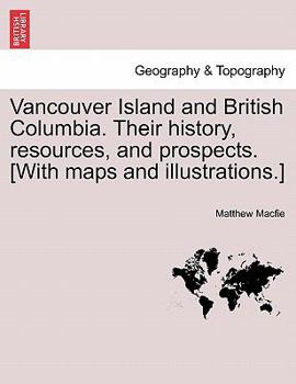 Paperback Vancouver Island and British Columbia. Their history, resources, and prospects. [With maps and illustrations.] Book