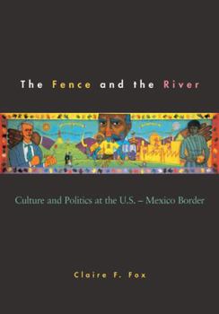 The Fence and the River: Culture and Politics at the U.S.-Mexico Border