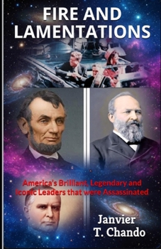 Paperback Fire and Lamentations: America's Brilliant, Legendary and Iconic Leaders that were Assassinated Book