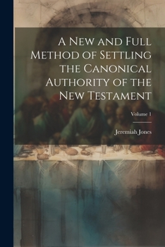Paperback A new and Full Method of Settling the Canonical Authority of the New Testament; Volume 1 Book