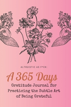 Paperback Altruistic as F*ck: A 365 Days Gratitude Journal for Practicing the Subtle Art of Being Grateful Book