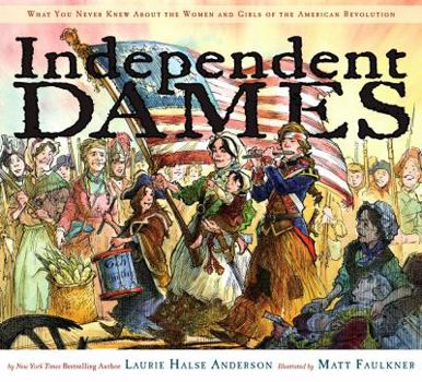 Hardcover Independent Dames: What You Never Knew about the Women and Girls of the American Revolution Book