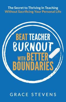 Paperback Beat Teacher Burnout with Better Boundaries: The Secret to Thriving in Teaching Without Sacrificing Your Personal Life (Books for Teachers and School Administrators) Book